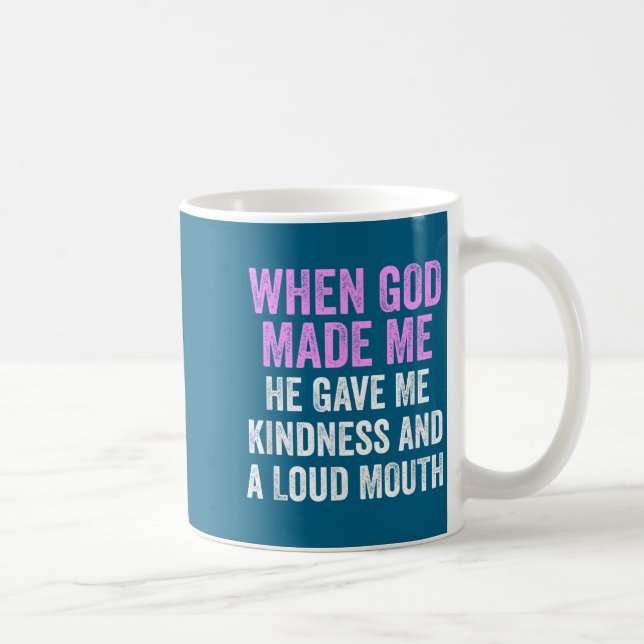 Caneca De Café When God Made Me He Gave Kindness And Loud Mouth F (Direita)