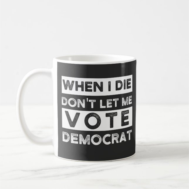 Caneca De Café When I Die Don't Let Me Vote Democat (Esquerda)