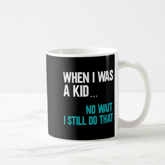 Caneca De Café When I Was A Kid No Wait I Still Do That  (Direita)