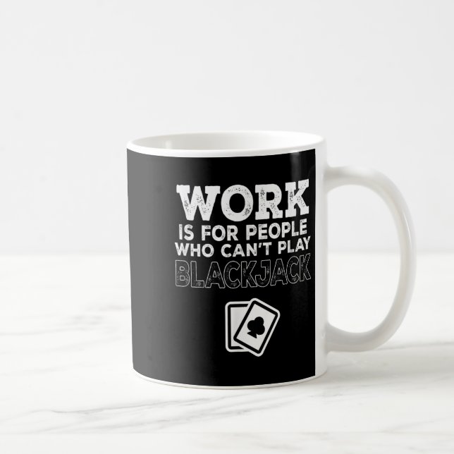 Caneca De Café Work Is For People Who Can't Play Blackjack  (Direita)