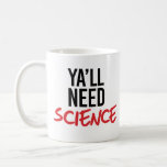 Caneca De Café Ya'll Need Science<br><div class="desc">Designs de Roupa de ciência e ativismo político do PolitiClothes.com Procurar Designs sobre as alterações climáticas, a ciência e a religião, bem como presentes políticos, incluindo camisetas de ativismo político, balas de bombeiros de ativismo político, botões de ativismo político, sinais de ativismo político, roupões de ativismo político, cartões de ativista...</div>