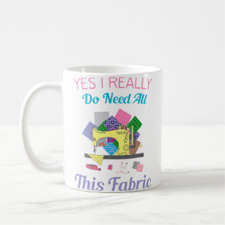 Caneca De Café Yes I Really Do Need All This Fabric Quilting