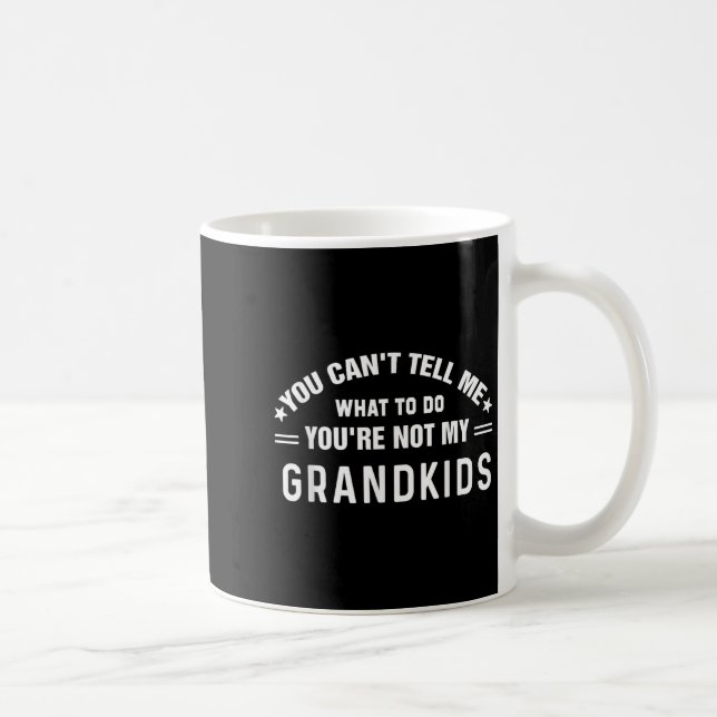 Caneca De Café You Can't Tell Me What To Do You're Not My Grandki (Direita)