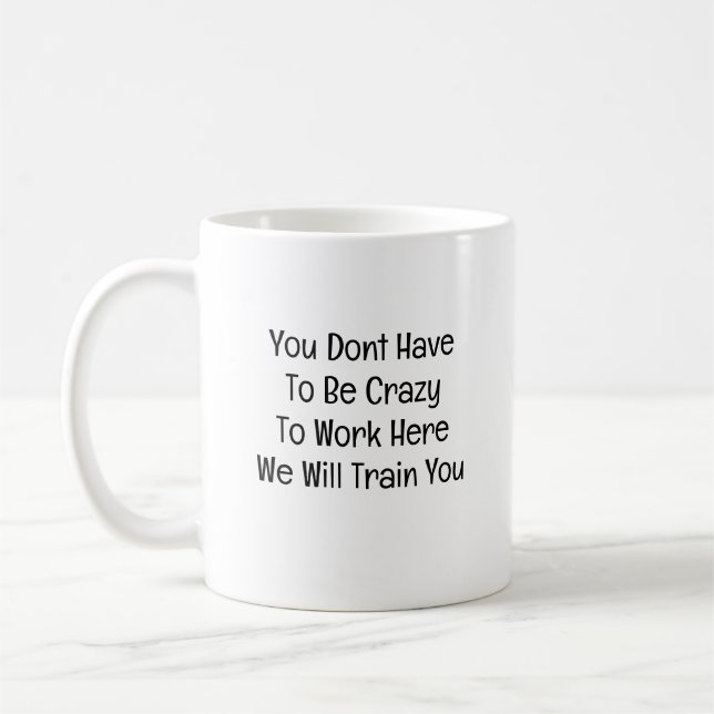 Caneca De Café You Don’t Have to Be Crazy to Work Here (Esquerda)