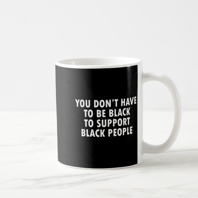 Caneca De Café You Dont Have To Be Black To Suprt Black People  (Direita)
