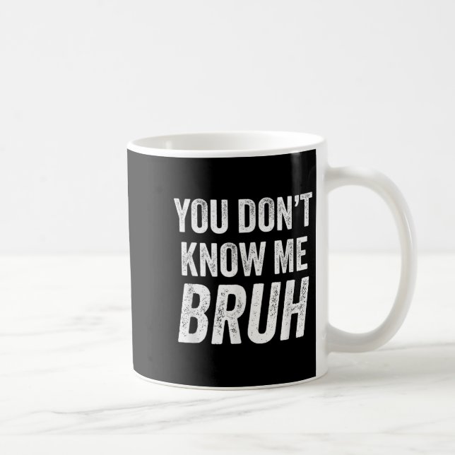 Caneca De Café You Don't Know Me Bruh - Street Quote Gift  (Direita)