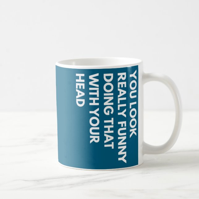 Caneca De Café You Look Really Funny Doing That With Your Head  (Direita)