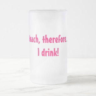 Caneca De Cerveja Vidro Jateado Eu ensino, conseqüentemente…. Eu bebo!