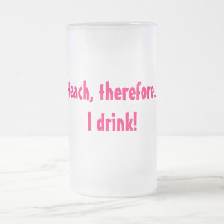 Caneca De Cerveja Vidro Jateado Eu ensino, conseqüentemente…. Eu bebo!