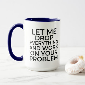 Caneca Deixe-me deixar tudo e trabalhar no seu problema.