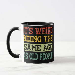 Caneca É Estranho Ter a Mesma Idade Que as Pessoas Velhas