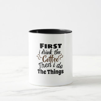 Caneca First I drink the coffee then I do the things