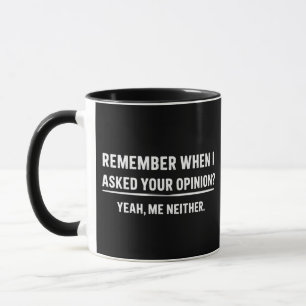 Caneca Humor Divertido Lembra Quando Pedi Sua Opinião