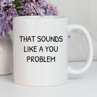 Caneca Isso Soa Como Um Problema Engraçado. | Sarcástico