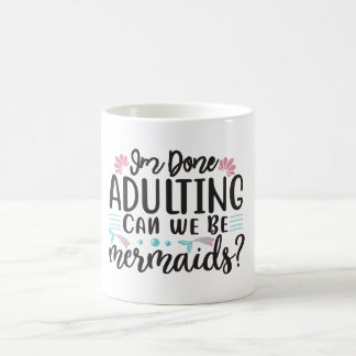 Caneca Mágica I'm Done Adulting Can We Be Mermaids ?