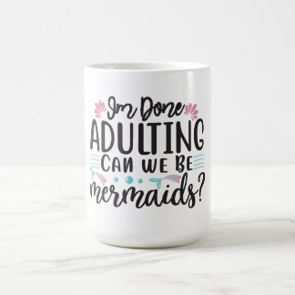 Caneca Mágica I'm Done Adulting Can We Be Mermaids ?