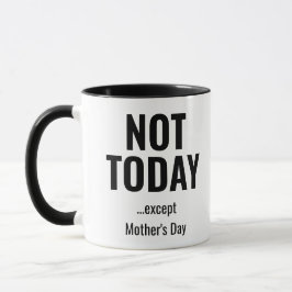 Caneca Not Today… Except Mother’s Day – Funny 