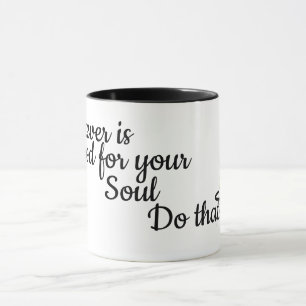 Caneca O que quer que é bom para sua alma