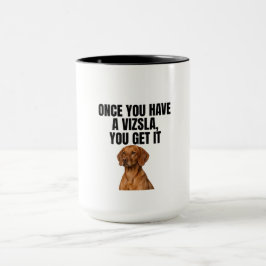 Caneca Once You Have a Vizsla You Get It