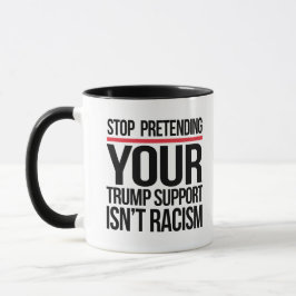 Caneca Pare de fingir que seu apoio Trump não é racismo