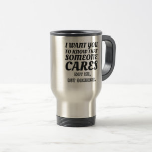 Caneca Térmica Eu Quero Saber Que Alguém Se Importa Que Não Eu Se