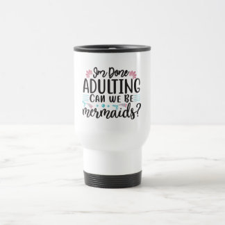 Caneca Térmica I'm Done Adulting Can We Be Mermaids ?
