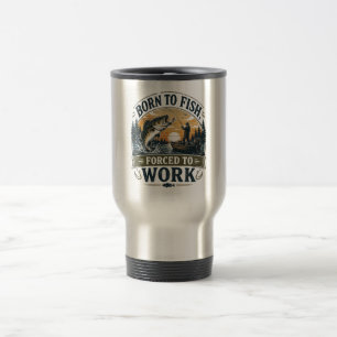 Caneca Térmica Nascido para Pescar, Forçado a Trabalhar   Pesca V