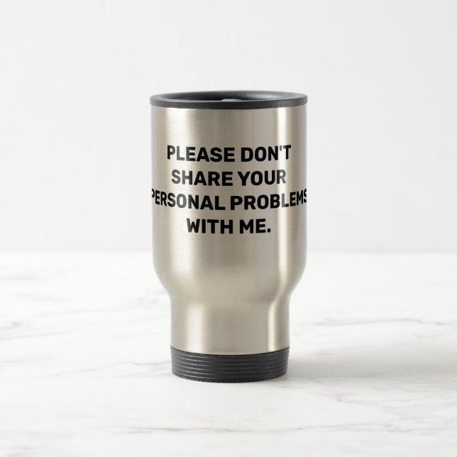 Caneca Térmica Por favor, não compartilhe seus problemas pessoais (Centro)