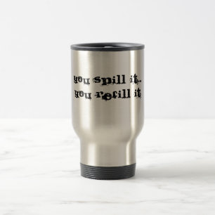 Caneca Térmica Você derrama-o… você reenchimento ele