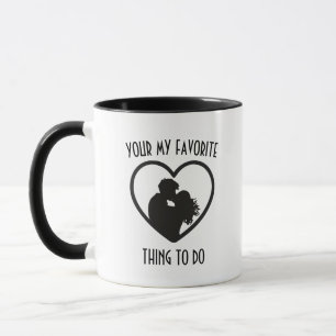 Caneca Você É Minha Coisa Favorita de Fazer
