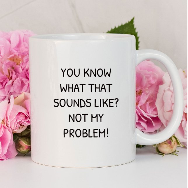 Caneca Você Sabe Como Isso Soa? Não É Meu Problema (Criador carregado)