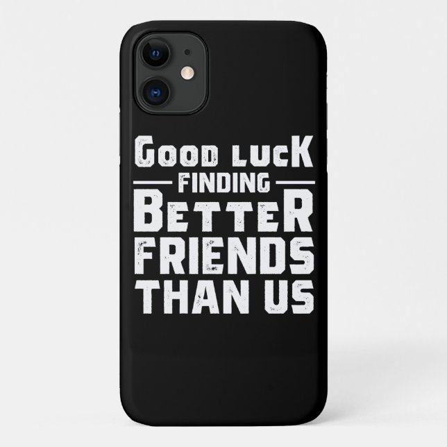 Capa Para iPhone 11 Good Luck Finding Better Friends Than Us - Funny (Verso)