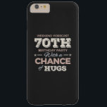 Capa Barely There Para iPhone 6 Plus Funny 70th birthday sayings<br><div class="desc">Funny 70th birthday sayings quote with humorous saying as Weekend Forecast 70th Birthday Party With A Chance Of Hugs. Happy 70th birthday for celebrating the birthday of your loved ones for example your grandma,  grandpa,  father,  mother,  uncle or aunt. Happy 70th birthday gift idea.</div>