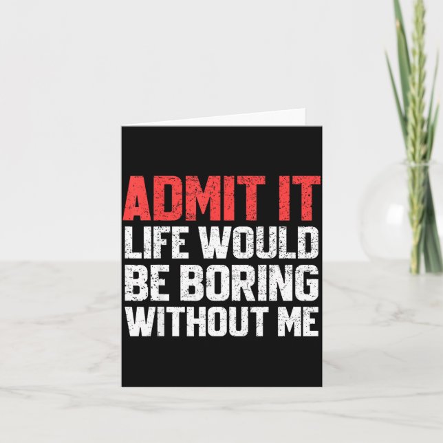 Cartão Admit It Life Would Be Boring Without Me Funny Sar (Frente)