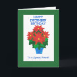 Cartão Aniversário vermelho de dezembro da poinsétia para<br><div class="desc">Um cartão de aniversário colorido para um amigo especial que tenha um aniversário em dezembro, com uma poinsétia vermelha brilhante, a flor do mês do nascimento de dezembro. O design é de uma colagem de papel pintado à mão por Judy Adamson e você pode mudar a mudança a mensagem interna...</div>