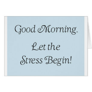 Cartão Bom dia, que o estresse comece!