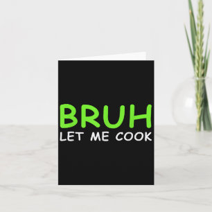 Cartão Bruh Me Deixa Cozinhar Engraçado Deixe-O Cozinhar