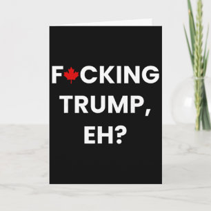 Cartão Cômico Canadá Folha de Bordo F-cking Trump, Eh