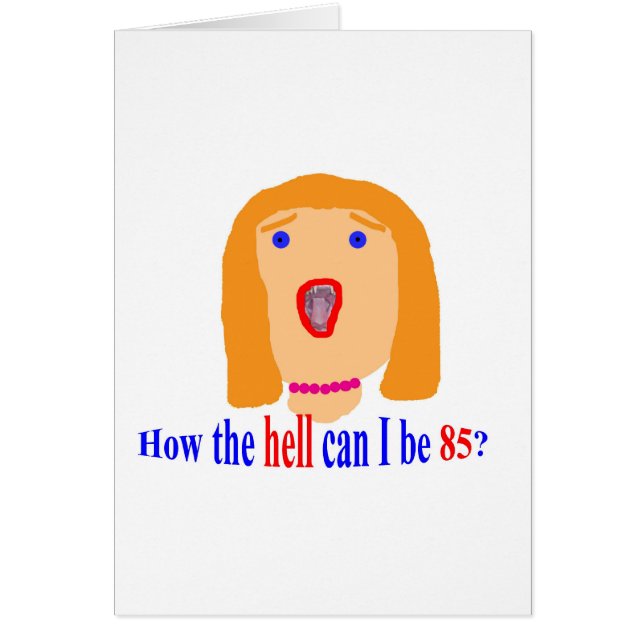 Cartão Como o inferno posso eu ser 85? (Frente)