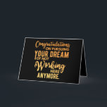 Cartão Congratulations on Pursuing Your Dream<br><div class="desc">Congratulations on pursuing your dream of not working here anymore</div>
