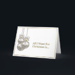 Cartão De Festividades Enfeites de natal Dourados românticos da prata da<br><div class="desc">Ouro romântico elegante um cartão de Natal limitado com os três baubles e a caracterização do Natal do texto do ouro,  "tudo que eu quero para o Natal é…" Quando esse alguém especial o abre encontrarão a palavra,  "você!" para dentro.</div>