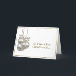 Cartão De Festividades Enfeites de natal Dourados românticos da prata da<br><div class="desc">Ouro romântico elegante um cartão de Natal limitado com os três baubles e a caracterização do Natal do texto do ouro,  "tudo que eu quero para o Natal é…" Quando esse alguém especial o abre encontrarão a palavra,  "você!" para dentro.</div>