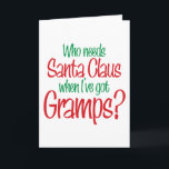 Cartão De Festividades Quem precisa o papai noel quando I've obteve<br><div class="desc">Este excelente que precisa Papai Noel quando I've obteve o design de Gramps é perfeito para qualquer um que ama seu avô. Um do design impressionante do feriado do Natal de TeeShirtsTshirts.</div>