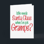 Cartão De Festividades Quem precisa o papai noel quando I've obteve<br><div class="desc">Este excelente que precisa Papai Noel quando I've obteve o design de Gramps é perfeito para qualquer um que ama seu avô. Um do design impressionante do feriado do Natal de TeeShirtsTshirts.</div>
