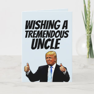 CARTÃO DE FESTIVIDADES TIO ANIVERSÁRIO, DONALD TRUMP TREMENDOUS UNTILE CA