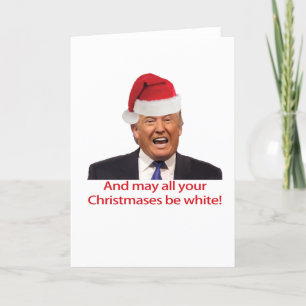 Cartão De Festividades Trump, And may all your Christmases be white.