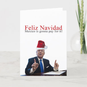Cartão De Festividades Trump. Feliz Navidad, Mexico is gonna pay for it!