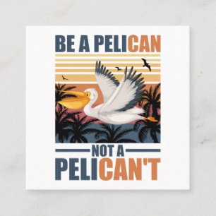 Cartão De Visita Quadrado Seja Um Pelicano Não Um Pelicano Engraçado Pelican
