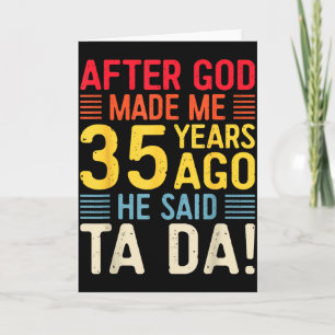 Cartão Depois que Deus me fez há 35 anos Ele disse Ta Da 