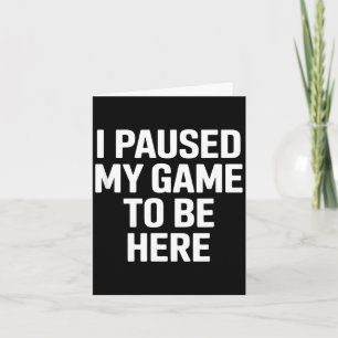 Cartão Dito engraçado eu pausei meu jogo para estar aqui